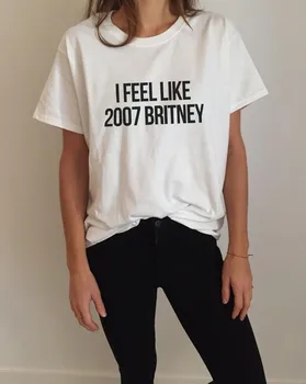Aš jaučiu, kaip 2007 Britney Raidžių Spausdinti Moterų marškinėliai Medvilnės Atsitiktinis Juokingi Marškinėliai Lady Balta Tee Hipster F512